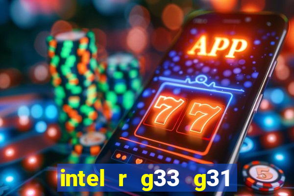 intel r g33 g31 express chipset family roda quais jogos